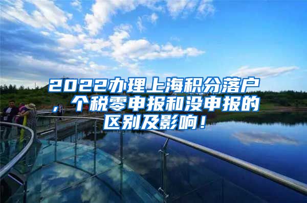 2022办理上海积分落户，个税零申报和没申报的区别及影响！