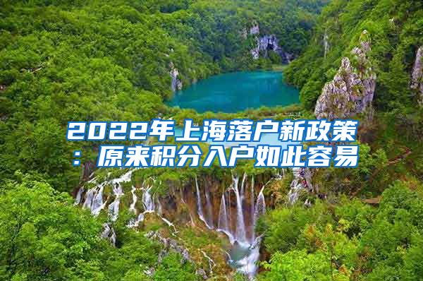 2022年上海落户新政策：原来积分入户如此容易