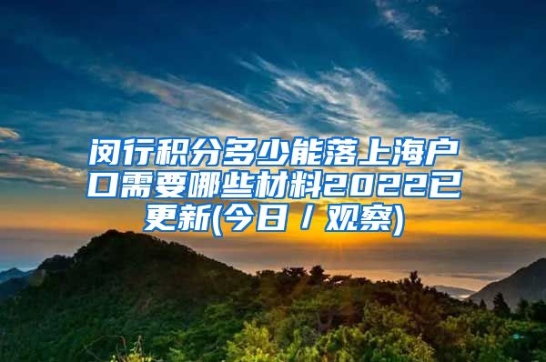 闵行积分多少能落上海户口需要哪些材料2022已更新(今日／观察)