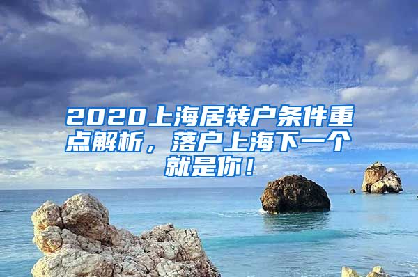 2020上海居转户条件重点解析，落户上海下一个就是你！