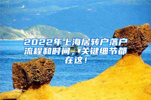 2022年上海居转户落户流程和时间，关键细节都在这！