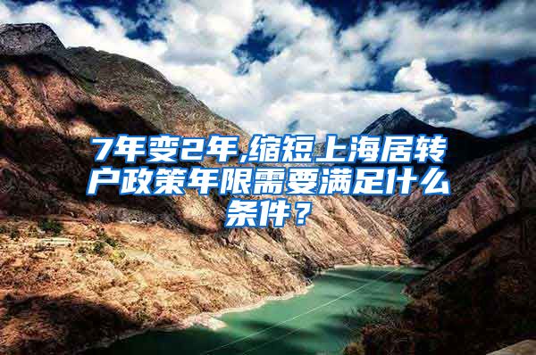 7年变2年,缩短上海居转户政策年限需要满足什么条件？