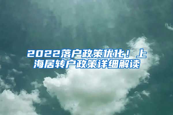 2022落户政策优化！上海居转户政策详细解读