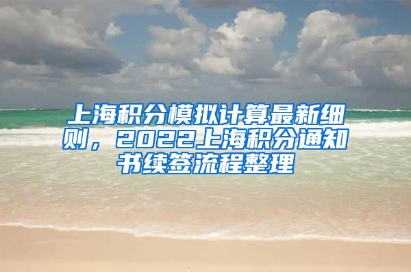 上海积分模拟计算最新细则，2022上海积分通知书续签流程整理