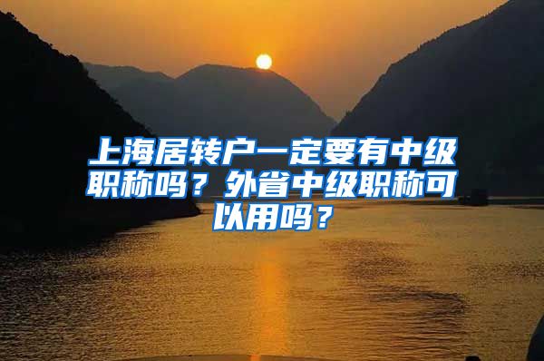 上海居转户一定要有中级职称吗？外省中级职称可以用吗？