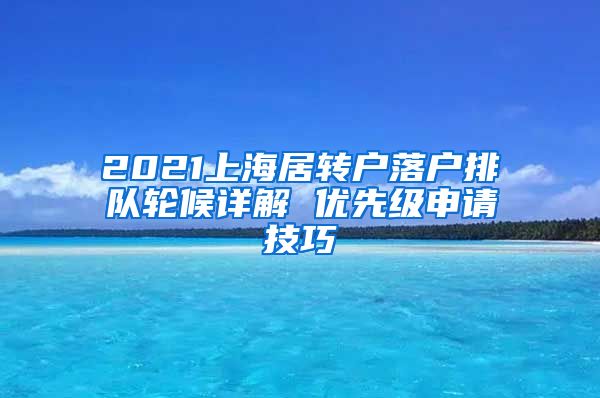 2021上海居转户落户排队轮候详解 优先级申请技巧