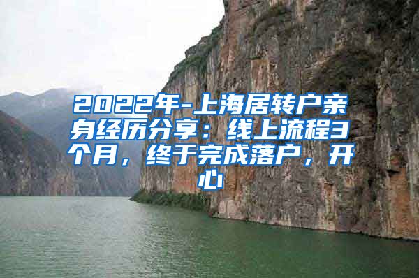 2022年-上海居转户亲身经历分享：线上流程3个月，终于完成落户，开心