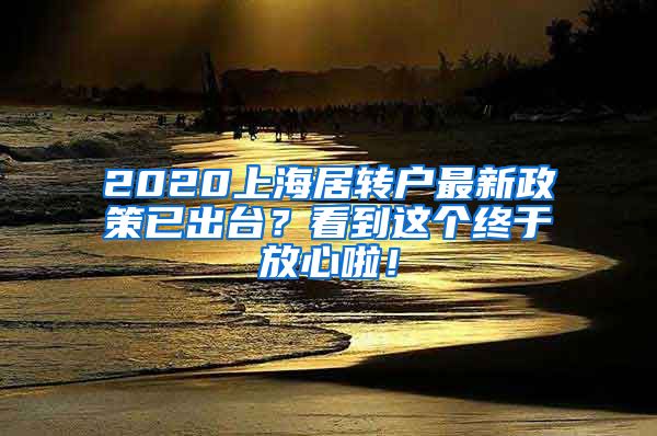 2020上海居转户最新政策已出台？看到这个终于放心啦！