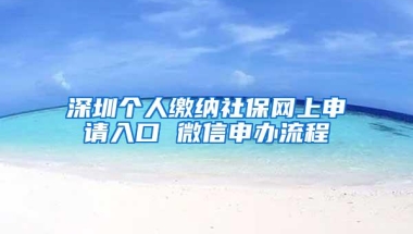 深圳个人缴纳社保网上申请入口 微信申办流程