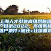 上海人才引进高级职称落户目录2022，高级职称落户条件+随迁+社保要求
