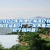 2022年办理上海落户和居住证积分，一定不能忽视个税问题！