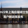 2022年上海应届硕士生落户新政策发布，不打分直接落户上海！