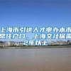 上海市引进人才申办本市常住户口，上海交社保需2年以上
