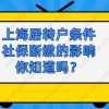 最新解读｜上海居转户落户条件是什么？社保断缴的影响你知道吗？