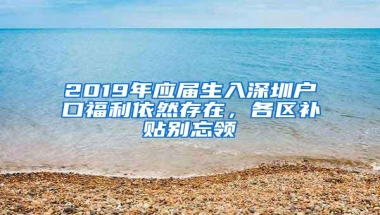 2019年应届生入深圳户口福利依然存在，各区补贴别忘领