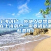 上海落户：外地人员想要在上海落户，需要满足哪些条件？